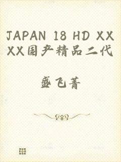 JAPAN 18 HD XXXX国产精品二代